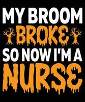 My broom broke so now I am a nurse t-shirt design vector