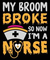 My broom broke so now I'm nurse t-shirt design vector