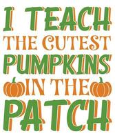 I teach the cutest pumpkin in the patch t-shirt design vector