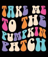 Take me to the pumpkin patch fall day t-shit print template vector