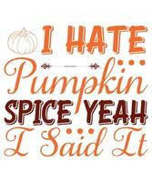 I hate pumpkin spice yeah I said it fall day t-shirt print template vector