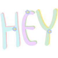 Colorful word HEY decorated with flowers isolated on transparent background png