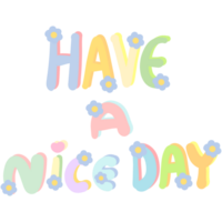 Colorful word HAVE A NICE DAY decorated with flowers isolated on transparent background png