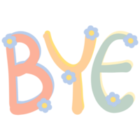 Colorful word BYE decorated with flowers isolated on transparent background png