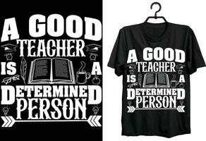 A Good Teacher Is A Determined Person . Worlds Teachers Day T shirt Design. Vector, Custom, Typography T shirt design vector