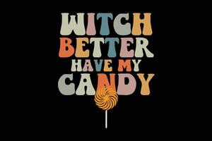 Witch Better Have My Candy Funny Retro Groovy Halloween T-Shirt Design vector