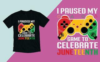 I paused my game to celebrate Juneteenth, Juneteenth Day T shirt vector