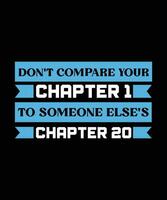 DON'T COMPARE YOUR CHAPTER 1 TO SOMEONE   ELSE'S CHAPTER 20. T-SHIRT DESIGN. PRINT   TEMPLATE.TYPOGRAPHY VECTOR ILLUSTRATION.