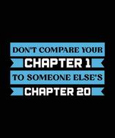DON'T COMPARE YOUR CHAPTER 1 TO SOMEONE   ELSE'S CHAPTER 20. T-SHIRT DESIGN. PRINT   TEMPLATE.TYPOGRAPHY VECTOR ILLUSTRATION.