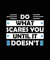 DO WHAT SCARES YOU UNTIL IT DOESN'T. T-  SHIRT DESIGN. PRINT TEMPLATE.TYPOGRAPHY VECTOR   ILLUSTRATION.