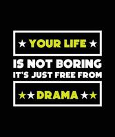 YOUR LIFE IS NOT BORING IT'S JUST FREE FROM DRAMA. T-SHIRT DESIGN. PRINT TEMPLATE.TYPOGRAPHY VECTOR ILLUSTRATION.