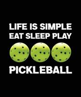 LIFE IS SIMPLE EAT SLEEP PLAY PICKLEBALL. T-SHIRT DESIGN. PRINT TEMPLATE.TYPOGRAPHY VECTOR ILLUSTRATION.