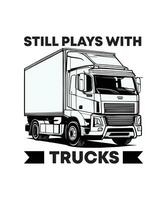 STILL PLAYS WITH TRUCKS. T-SHIRT DESIGN. PRINT TEMPLATE.TYPOGRAPHY VECTOR ILLUSTRATION.