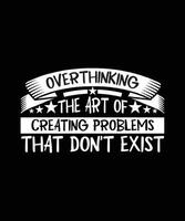 OVERTHINKING THE ART OF CREATING PROBLEMS THAT DON'T EXIST. T-SHIRT DESIGN. PRINT TEMPLATE.TYPOGRAPHY VECTOR ILLUSTRATION.