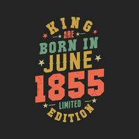 King are born in June 1855. King are born in June 1855 Retro Vintage Birthday vector