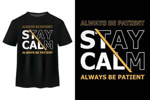 Stay Calm Always Be Patient Typography T Shirt Design Vector Illustration, Calligraphy T Shirt Design For Gift To Your Friends, Positive Thinking, Cool Tees For Man And Women