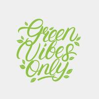 Green vibes only hand written lettering quote. Modern calligraphy phrase. Eco lifestyle concept. Vector illustration.