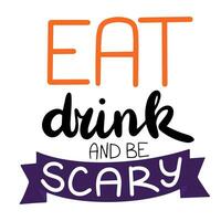 Eat drink and be scary short Halloween phrase. Calligraphy Halloween text. Vector illustration.