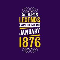 The real legend are born in January 1876. Born in January 1876 Retro Vintage Birthday vector