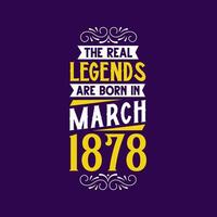 The real legend are born in March 1878. Born in March 1878 Retro Vintage Birthday vector