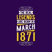 The real legend are born in March 1871. Born in March 1871 Retro Vintage Birthday vector