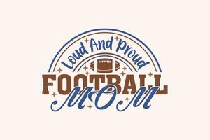 Loud and Proud Football Mom Football EPS Design. American football T shirt design, Rugby T shirt design. funny saying, vector grapics