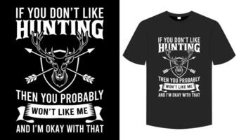 If You Don't Like Hunting Then You Probably Won't Like Me and I'm OK With That  T shirt, Hunting typography and graphic element illustration tee vector