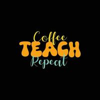 Coffee, teach, repeat, t-shirt design, Coffee motivational quote, coffee lettering, Coffee cup vector, illustration vector