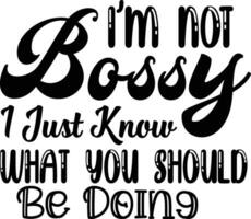 I'm Not Bossy I Just Know What You Should Be Doing vector