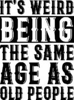 It's Weird Being The Same Age As Old People vector