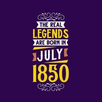 The real legend are born in July 1850. Born in July 1850 Retro Vintage Birthday vector