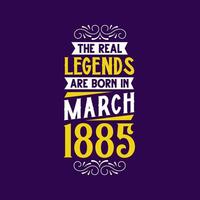 The real legend are born in March 1885. Born in March 1885 Retro Vintage Birthday vector