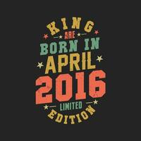 King are born in April 2016. King are born in April 2016 Retro Vintage Birthday vector