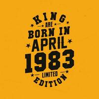 King are born in April 1983. King are born in April 1983 Retro Vintage Birthday vector