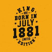 King are born in July 1881. King are born in July 1881 Retro Vintage Birthday vector