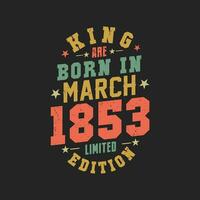 King are born in March 1853. King are born in March 1853 Retro Vintage Birthday vector