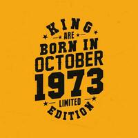King are born in October 1973. King are born in October 1973 Retro Vintage Birthday vector