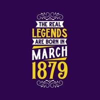The real legend are born in March 1879. Born in March 1879 Retro Vintage Birthday vector