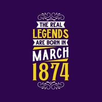 The real legend are born in March 1874. Born in March 1874 Retro Vintage Birthday vector