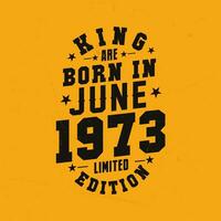 King are born in June 1973. King are born in June 1973 Retro Vintage Birthday vector