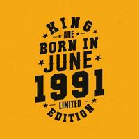 King are born in June 1991. King are born in June 1991 Retro Vintage Birthday vector