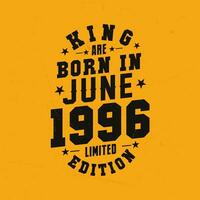 King are born in June 1996. King are born in June 1996 Retro Vintage Birthday vector