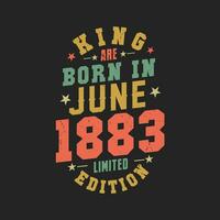 King are born in June 1883. King are born in June 1883 Retro Vintage Birthday vector