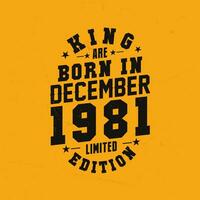 King are born in December 1981. King are born in December 1981 Retro Vintage Birthday vector