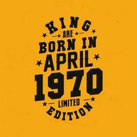 King are born in April 1970. King are born in April 1970 Retro Vintage Birthday vector