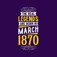 The real legend are born in March 1870. Born in March 1870 Retro Vintage Birthday vector