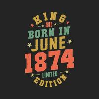 King are born in June 1874. King are born in June 1874 Retro Vintage Birthday vector