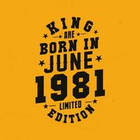 King are born in June 1981. King are born in June 1981 Retro Vintage Birthday vector