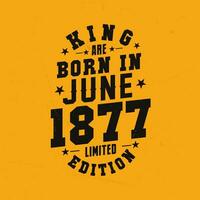 King are born in June 1877. King are born in June 1877 Retro Vintage Birthday vector