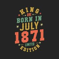 King are born in July 1871. King are born in July 1871 Retro Vintage Birthday vector